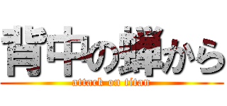 背中の蝉から (attack on titan)