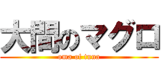 大間のマグロ (oma of tuna)