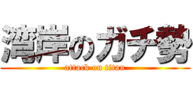 湾岸のガチ勢 (attack on titan)