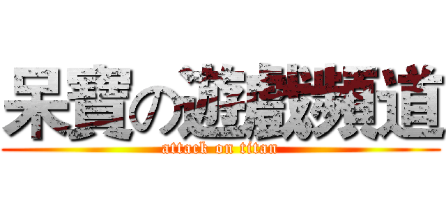 呆寶の遊戲頻道 (attack on titan)