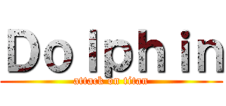 Ｄｏｌｐｈｉｎ (attack on titan)