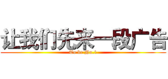 让我们先来一段广告 (To be No.1)