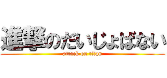 進撃のだいじょばない (attack on titan)