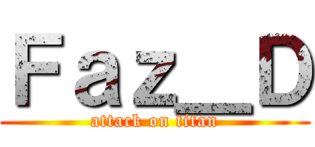 Ｆａｚ＿Ｄ (attack on titan)