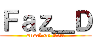 Ｆａｚ＿Ｄ (attack on titan)