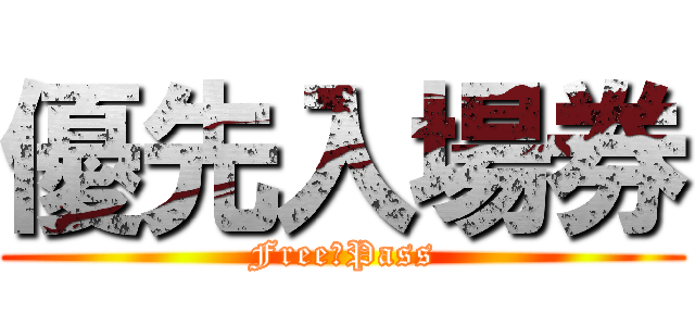 優先入場券 (Free　Pass)