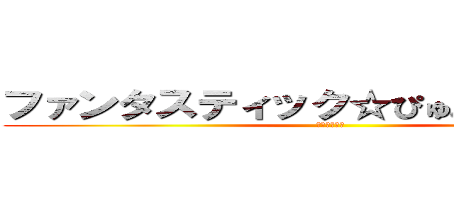 ファンタスティック☆ぴゅあ☆ぼーいズ (けつあな確定)