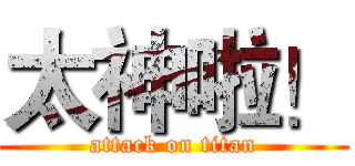 太神啦！ (attack on titan)