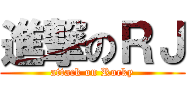 進撃のＲＪ (attack on Rocky)