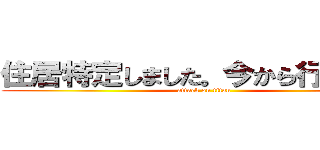 住居特定しました。今から行きます。 (attack on titan)