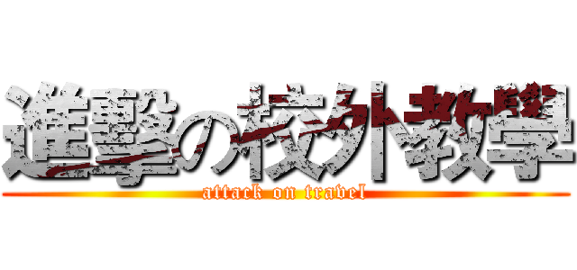 進擊の校外教學 (attack on travel)