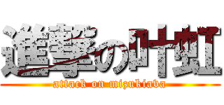 進撃の叶虹 (attack on mizukiava)