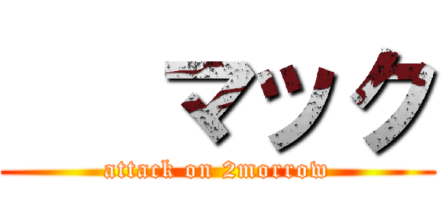    マック (attack on 2morrow)