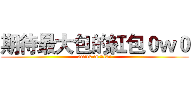 期待最大包的紅包０ｗ０ (attack on titan)