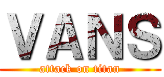 ＶＡＮＳ (attack on titan)