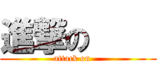 進撃の     (attack on    )