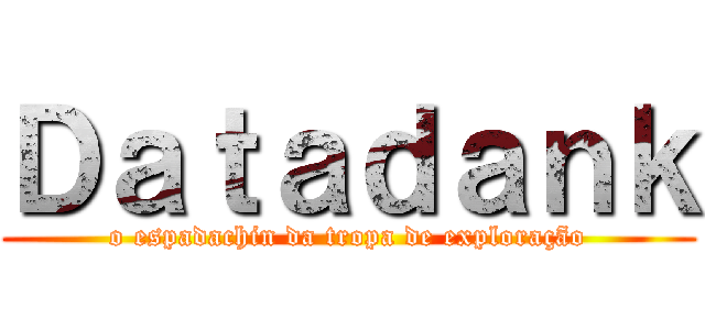 Ｄａｔａｄａｎｋ (o espadachin da tropa de exploração)