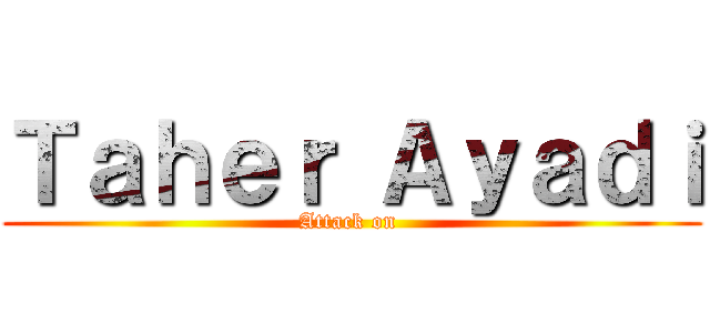 Ｔａｈｅｒ Ａｙａｄｉ (Attack on )