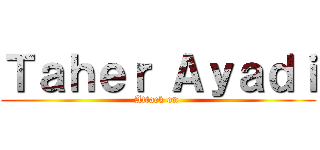 Ｔａｈｅｒ Ａｙａｄｉ (Attack on )