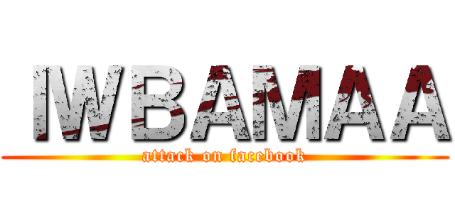 ＩＷＢＡＭＡＡ (attack on facebook)