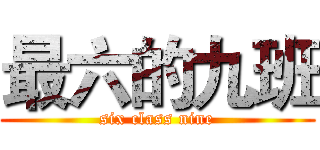 最六的九班 (six class nine)