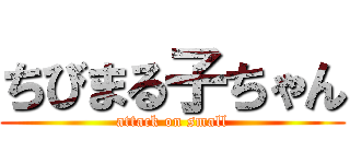 ちびまる子ちゃん (attack on small)