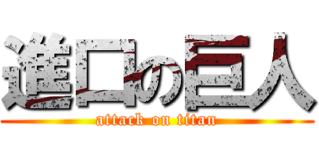 進口の巨人 (attack on titan)