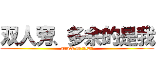 双人旁、多余的是我 (attack on titan)