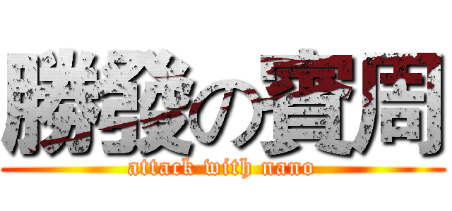 勝發の賓周 (attack with nano)