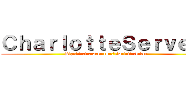 ＣｈａｒｌｏｔｔｅＳｅｒｖｅｒ！ (http://cafe.naver.com/charlotteserver)