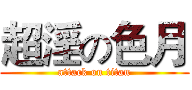 超淫の色月 (attack on titan)