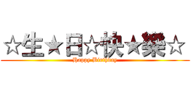 ☆生★日☆快★樂☆  (Happy Birthday)