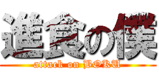 進食の僕 (attack on BOKU)