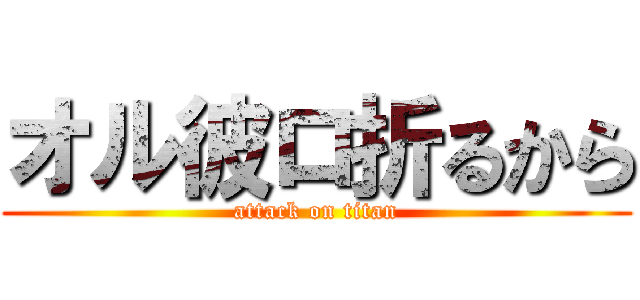 オル彼ロ折るから (attack on titan)