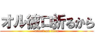 オル彼ロ折るから (attack on titan)