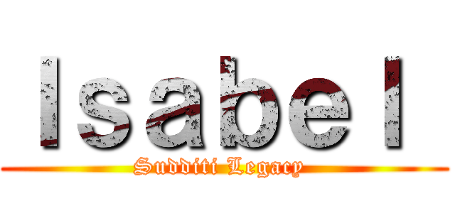 Ｉｓａｂｅｌ  (Sudditi Legacy )
