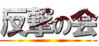 反撃の会 ()