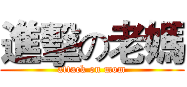 進擊の老媽 (attack on mom)