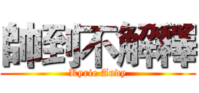 帥到不解釋 (Kyrie Andy)