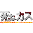 死ねカス (FUCK　on　so matsumoto)