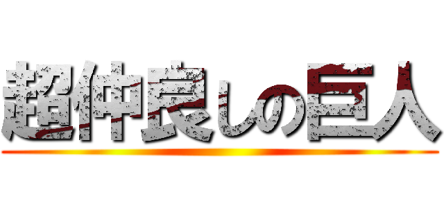 超仲良しの巨人 ()