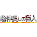 超仲良しの巨人 ()