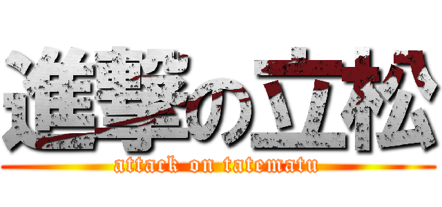 進撃の立松 (attack on tatematu)