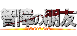 智障の朋友 (713 813 903)