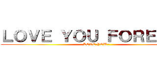 ＬＯＶＥ ＹＯＵ ＦＯＲＥＶＥＲ (LOVE YOU~)