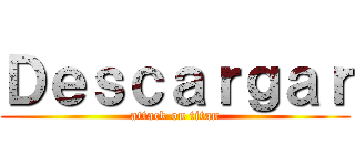 Ｄｅｓｃａｒｇａｒ (attack on titan)