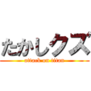 たかしクズ (attack on titan)