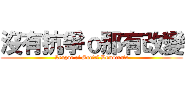 沒有抗爭ｏ那有改變 (League of Social Democrats)