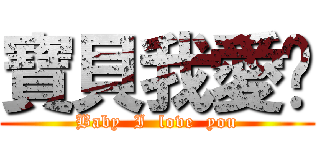 寶貝我愛你 (Baby  I  love  you)