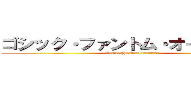 ゴシック・ファントム・オーバトユア (Gothic phantom overture)